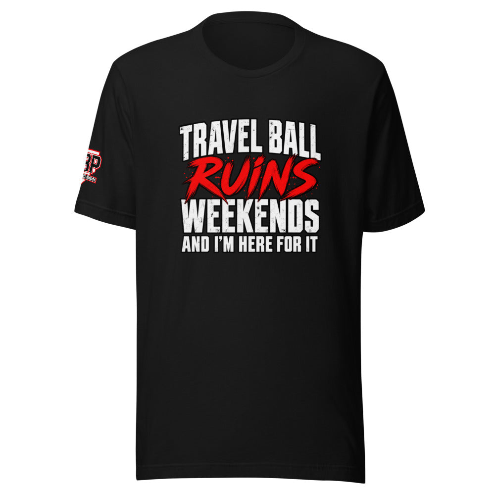 Travel Ball Ruins Weekends and I'm Here for It Tee — front view