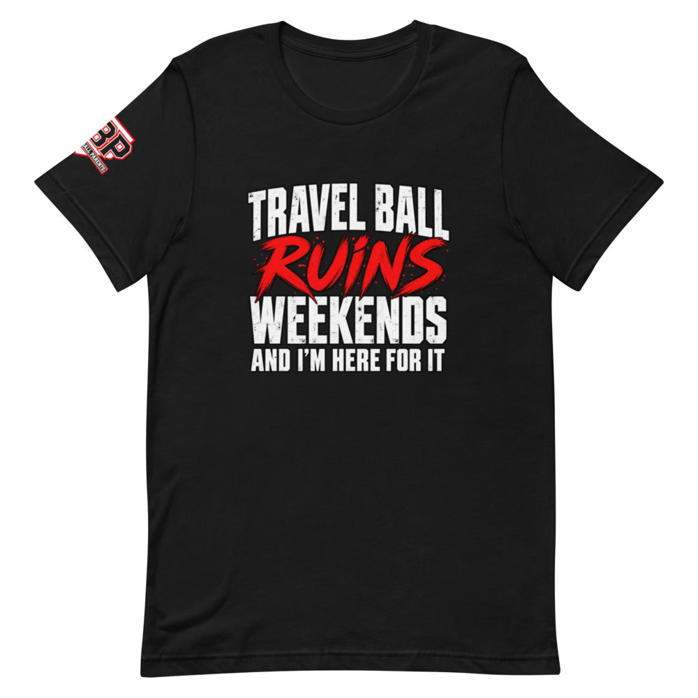 Travel Ball Ruins Weekends and I'm Here for It Tee — front view