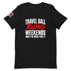 Travel Ball Ruins Weekends and I'm Here for It Tee — front view