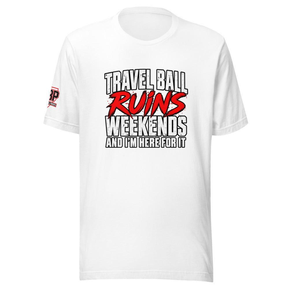 Travel Ball Ruins Weekends and I'm Here for It Tee — front view